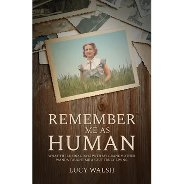 Remember Me As Human: What Three Final Days with My Grandmother Wanda Taught Me About Truly Living