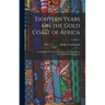 Eighteen Years On the Gold Coast of Africa: Including an Account of the Native Tribes, and Their Intercourse With Europeans; Volume 1