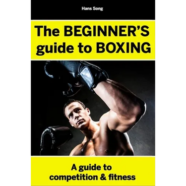 The BEGINNERS Guide to Boxing- Hans Song