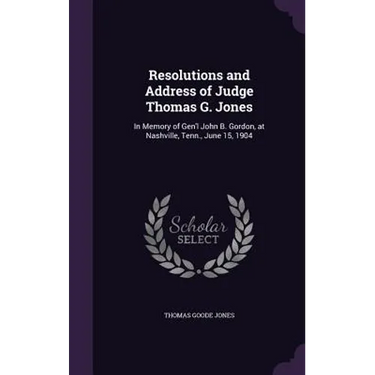 Resolutions and Address of Judge Thomas G. Jones: In Memory of Gen'l John B. Gordon, at Nashville, Tenn., June 15, 1904