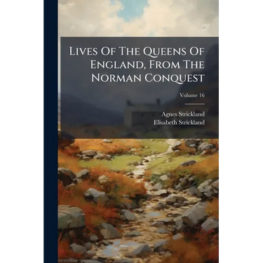Lives Of The Queens Of England, From The Norman Conquest