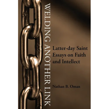 Welding Another Link: Latter-day Saint Essays on Faith and Intellect
