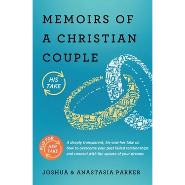 Memoirs of a Christian Couple: A deeply transparent, his-and-hers take on how to overcome your past failed relationships and connect with the spouse o