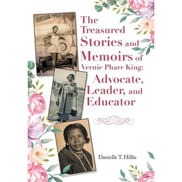The Treasured Stories and Memoirs of Vernie Pharr King: Advocate, Leader, and Educator