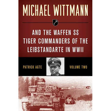 Michael Wittmann & the Waffen SS Tiger Commanders of the Leibstandarte in WWII