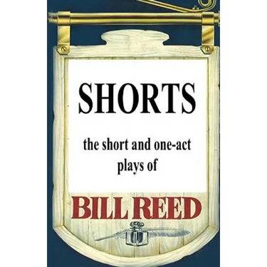 Shorts: The short and one-act plays by Bill Reed