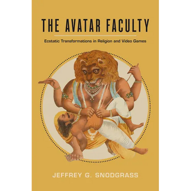 The Avatar Faculty: Ecstatic Transformations in Religion and Video Games Volume 16