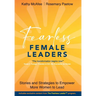 Fearless Female Leaders: Stories and Strategies to Empower More Women to Lead