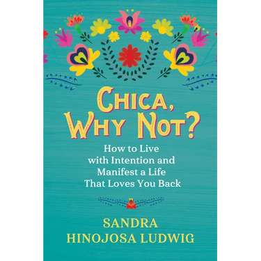Chica, Why Not?: How to Live with Intention and Manifest a Life That Loves You Back