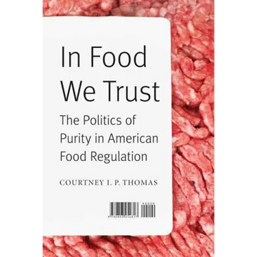 In Food We Trust: The Politics of Purity in American Food Regulation
