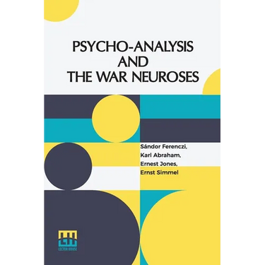 Psycho-Analysis And The War Neuroses: By Drs. S. Ferenczi (Budapest), Karl Abraham (Berlin), Ernst Simmel (Berlin), And Ernest Jones (London) Introduc