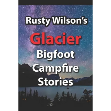 Rusty Wilson's Glacier Bigfoot Campfire Stories