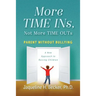More TIME INs, Not More TIME OUTs: Parent Without Bullying: A New Approach to Raising Children