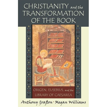 Christianity and the Transformation of the Book: Origen, Eusebius, and the Library of Caesarea