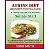 THE ATKINS DIET (A Beginner's Practical Guide): A Comprehensive Quick-Start Guide to Shredding Weight and Feeling Great: A 14 Day Diet Plan for a Simp