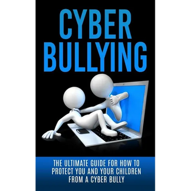 Cyberbullying: The Ultimate Guide for How to Protect You and Your Children From A Cyber Bully