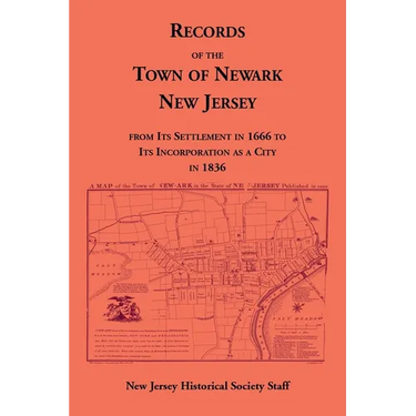 Records of the Town of Newark, New Jersey From Its Settlement in 1666 to Its Incorporation As a City in 1836