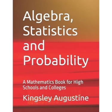 Algebra, Statistics and Probability: A Mathematics Book for High Schools and Colleges