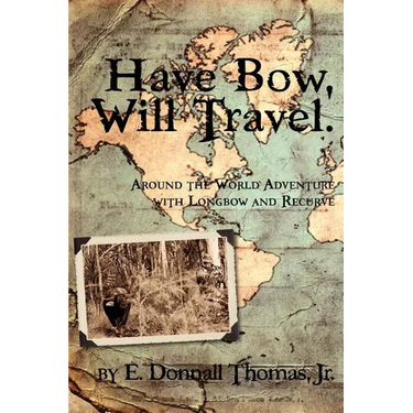 Have Bow, Will Travel: Around the World Adventure with Longbow and Recurve