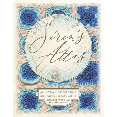 Siren's Atlas US Terms Edition: An Ocean of Granny Squares to Crochet