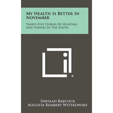 My Health Is Better In November: Thirty-Five Stories Of Hunting And Fishing In The South