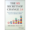 The Six Secrets of Change 2.0: What the Best Leaders Do to Help Their Organizations Survive and Thrive