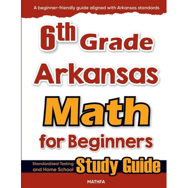 6th Grade Arkansas Math for Beginners: Standardized Testing and Home School Study Guide