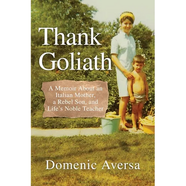 Thank Goliath: A Memoir About an Italian Mother, a Rebel Son, and Life's Noble Teacher