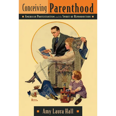 Conceiving Parenthood: American Protestantism and the Spirit of Reproduction