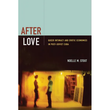 After Love: Queer Intimacy and Erotic Economies in Post-Soviet Cuba