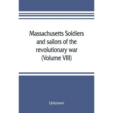 Massachusetts soldiers and sailors of the revolutionary war. A compilation from the archives (Volume VIII)