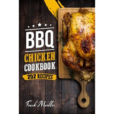 BBQ Chicken Cookbook: Master Barbecue Chicken Recipes, and the Sauces That Go with Them