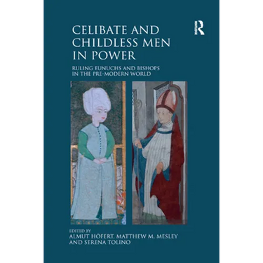Celibate and Childless Men in Power: Ruling Eunuchs and Bishops in the Pre-Modern World