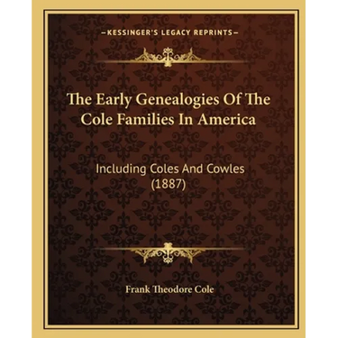 The Early Genealogies Of The Cole Families In America: Including Coles And Cowles (1887)
