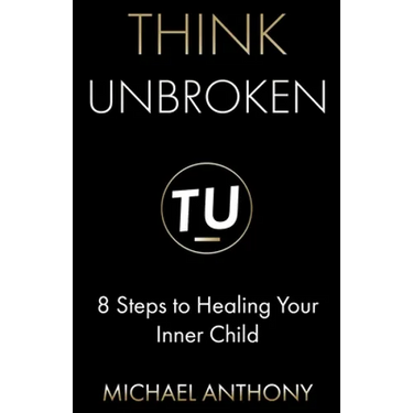 Think Unbroken: 8 Steps to Healing Your Inner Child
