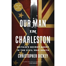 Our Man in Charleston: Britain's Secret Agent in the Civil War South