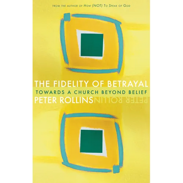 Fidelity of Betrayal: Towards a Church Beyond Belief