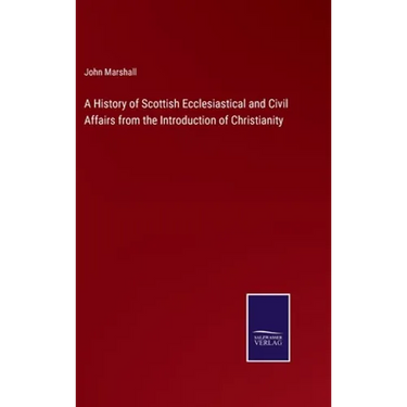 A History of Scottish Ecclesiastical and Civil Affairs from the Introduction of Christianity