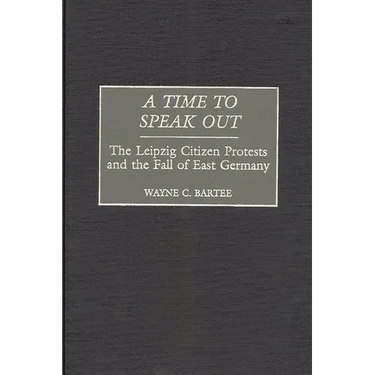 A Time to Speak Out: The Leipzig Citizen Protests and the Fall of East Germany