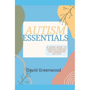 Autism Essentials: A Guidebook to Understanding and Managing Autism