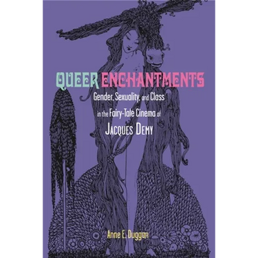 Queer Enchantments: Gender, Sexuality, and Class in the Fairy-Tale Cinema of Jacques Demy