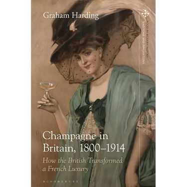 Champagne in Britain, 1800-1914: How the British Transformed a French Luxury