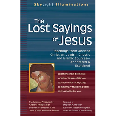 The Lost Sayings of Jesus: Teachings from Ancient Christian, Jewish, Gnostic and Islamic Sources