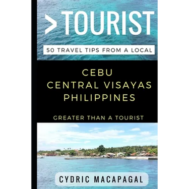 Greater Than a Tourist - Cebu Central Visayas Philippines: 50 Travel Tips from a Local