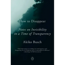 How to Disappear: Notes on Invisibility in a Time of Transparency