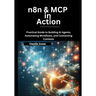 n8n & MCP in Action: Practical Guide to Building AI Agents, Automating Workflows, and Connecting Contexts