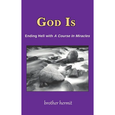 God Is: Ending Hell with A Course In Miracles (hardcover)