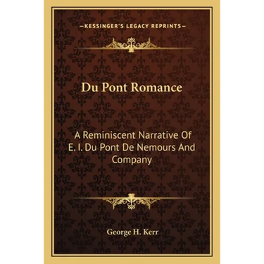 Du Pont Romance: A Reminiscent Narrative Of E. I. Du Pont De Nemours And Company