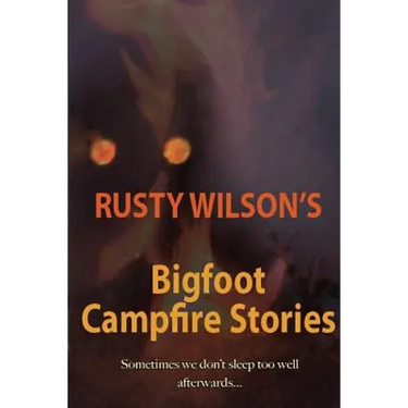 Rusty Wilson's Bigfoot Campfire Stories