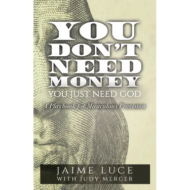 You Don't Need Money, You Just Need God: A Playbook for Miraculous Provision